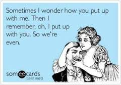 Put up with me